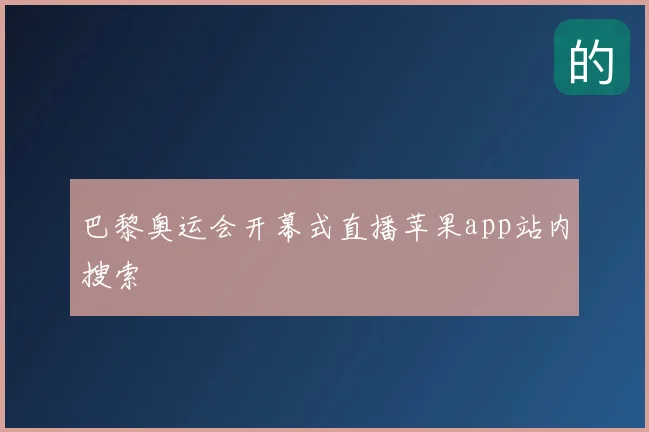巴黎奥运会开幕式直播苹果app站内搜索