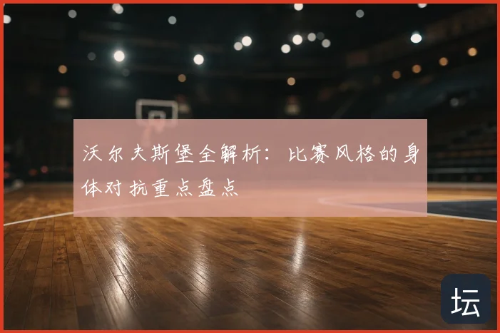 沃尔夫斯堡全解析：比赛风格的身体对抗重点盘点